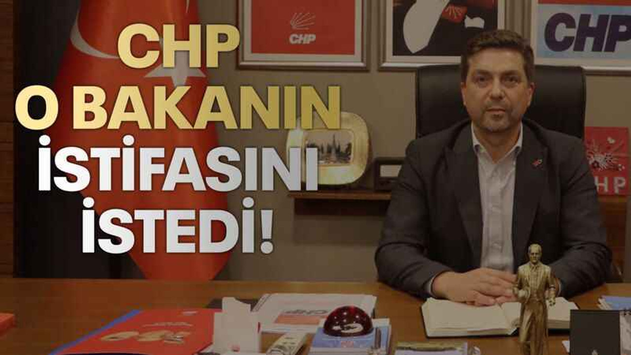 CHP o bakanın istifasını istedi!